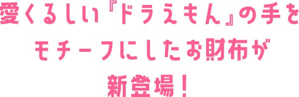 愛くるしい『ドラえもん』の手を モチーフにしたお財布が新登場！
