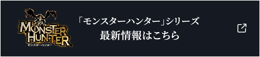 「モンスターハンター」シリーズ 最新情報はこちら